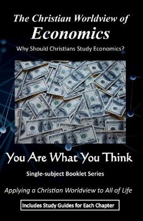 The Christian Worldview of ECONOMICS: Why Should Christians Study Economics? by B J Wheelock 9798707198984
