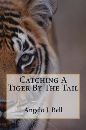 Catching a Tiger by the Tail by Angelo J Bell 9781719217651