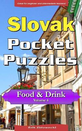 Slovak Pocket Puzzles - Food & Drink - Volume 4: A Collection of Puzzles and Quizzes to Aid Your Language Learning by Erik Zidowecki 9781979043106