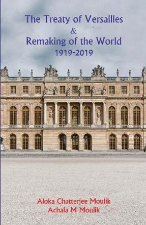 The Treaty of Versailles & Remaking of the World (1919-2019) by Achala Moulik 9781794359680