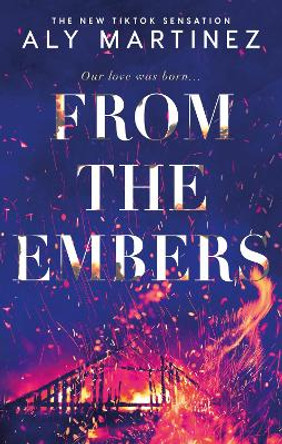 From the Embers: The heart-stopping TikTok romance by Aly Martinez