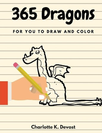 365 Dragons for You to Draw and Color by Charlotte K Devost 9781975851767