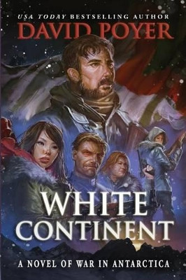 White Continent: A Novel of War in Antarctica by David Poyer 9781937997670