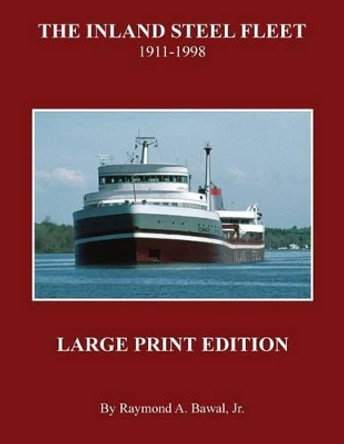 The Inland Steel Fleet - Large Print Edition: 1911 - 1998 by Raymond a Bawal Jr 9781939150158