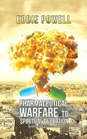 Pharmaceutical Warfare to Spiritual Deception by Eddie Powell 9781787107274