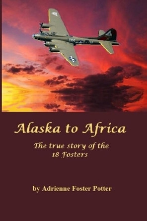 Alaska to Africa: The true story of the 18 Fosters by Adrienne Foster Potter 9781793201751