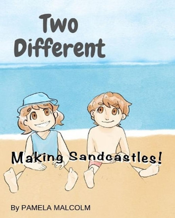 Two Different- Making Sandcastles: Fun Childrens Books Differences Siblings Twins getting along by Pamela Malcolm 9781912675418