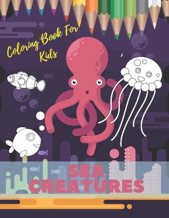 Sea Creatures Coloring Book For Kids: Ocean Animals Life Under The Sea For Toddlers And Older Kids by Dan Millman 9798666891438