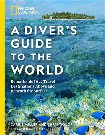 National Geographic A Diver's Guide to the World: Remarkable Dive Travel Destinations Above and Beneath the Surface Carrie Miller 9781426220920