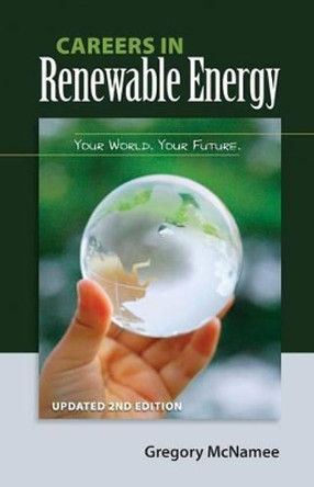 Careers in Renewable Energy, Updated 2nd Edition: Your World, Your Future by Gregory McNamee 9781936555529