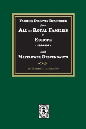 Families Directly Descended from All the Royal Families in Europe, 495-19323 and Mayflower Descendants by Elizabeth M Rixford 9781639141265