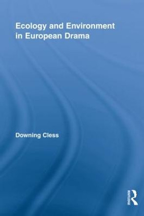 Ecology and Environment in European Drama by Downing Cless