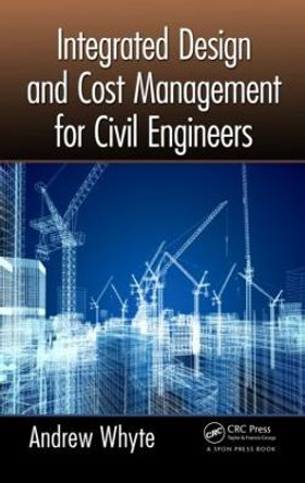 Integrated Design and Cost Management for Civil Engineers by Andrew Whyte