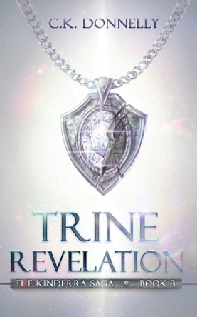 Trine Revelation, The Kinderra Saga: The Kinderra Saga: Book 3 by C K Donnelly 9781735051895