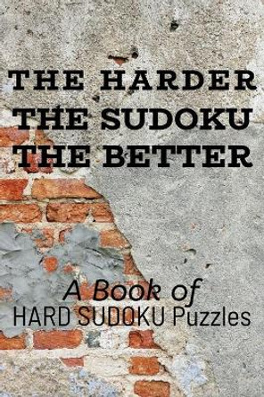 The Harder the Sudoku the Better: A Book of HARD SUDOKU Puzzles by Princess Puzzles 9781672887717