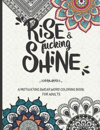 Rise and fucking shine: A motivating swear word coloring book for adults by Ew People Publishing 9798688362367