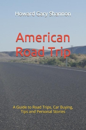 America Road Trip: A Guide to Road Trips, Car Buying, Tips and Personal Stories by Howard Gary Shannon 9798586996190