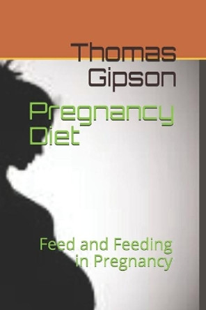 Pregnancy Diet: Feed and Feeding in Pregnancy by Thomas Gipson 9798634124483