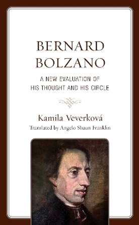 Bernard Bolzano: A New Evaluation of His Thought and His Circle by Kamila Veverkova 9781793653055