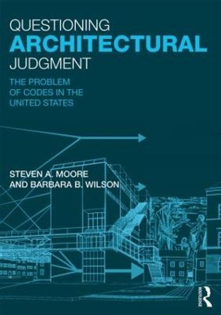 Questioning Architectural Judgment: The Problem of Codes in the United States by Steven A. Moore