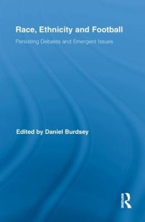 Race, Ethnicity and Football: Persisting Debates and Emergent Issues by Daniel Burdsey