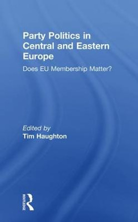 Party Politics in Central and Eastern Europe: Does EU Membership Matter? by Tim Haughton