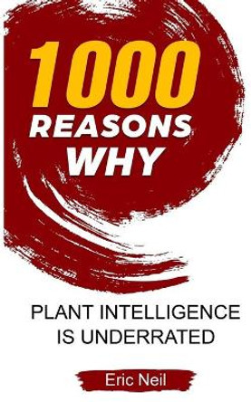 1000 Reasons why Plant Intelligence is underrated by Eric Neil 9781654395216