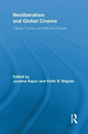 Neoliberalism and Global Cinema: Capital, Culture, and Marxist Critique by Jyotsna Kapur