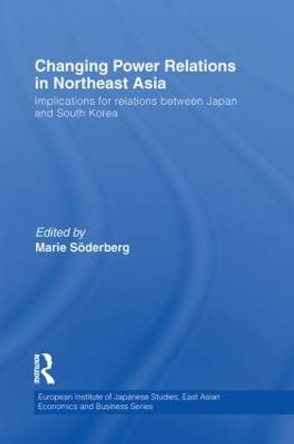 Changing Power Relations in Northeast Asia: Implications for Relations between Japan and South Korea by Marie Soderberg