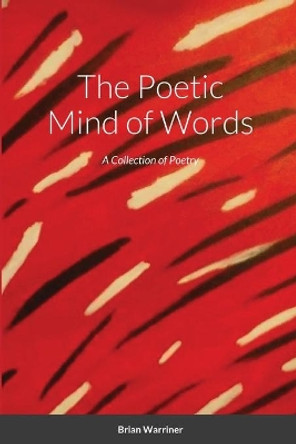 The Poetic Mind of Words by Brian Warriner 9781716997044