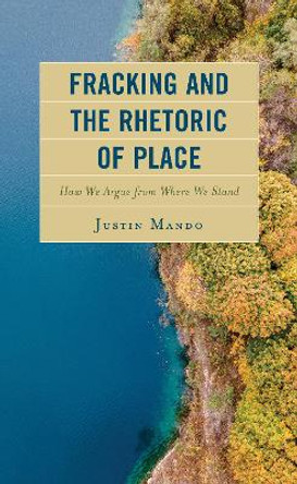 Fracking and the Rhetoric of Place by Justin Mando 9781793620873