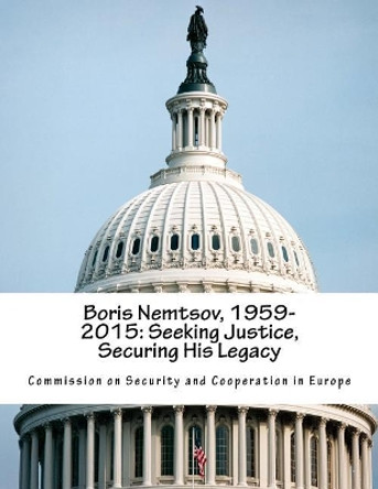 Boris Nemtsov, 1959-2015: Seeking Justice, Securing His Legacy by Commission on Security and Cooperation I 9781720563648