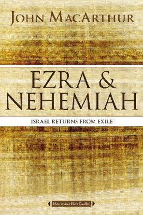 Ezra and Nehemiah: Israel Returns from Exile by John F. MacArthur 9780718034795