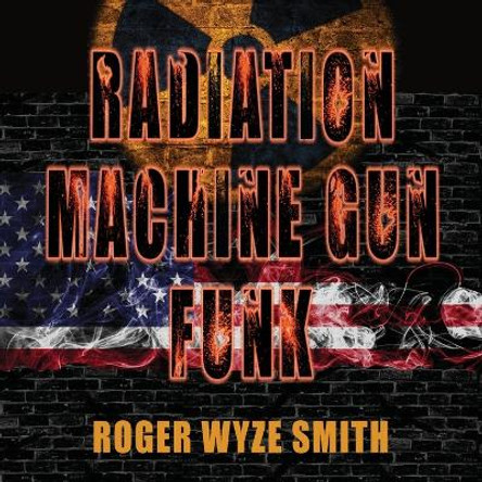 Radiation Machine Gun Funk by Roger Smith 9781944585549