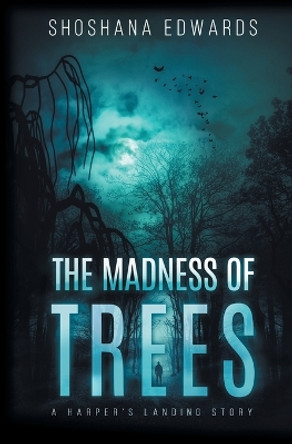The Madness of Trees by Shoshana Edwards 9798823202640