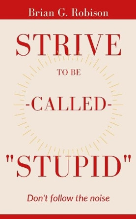 Strive To Be Called Stupid by Brian G Robison 9798655148604