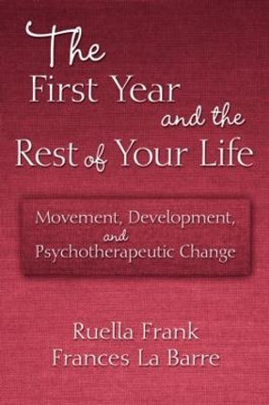 The First Year and the Rest of Your Life: Movement, Development, and Psychotherapeutic Change by Ruella Frank