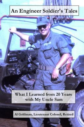 An Engineer Soldier's Tales: What I Learned from 20 Years with my Uncle Sam by Alvin M Goldman Ret 9781986632263