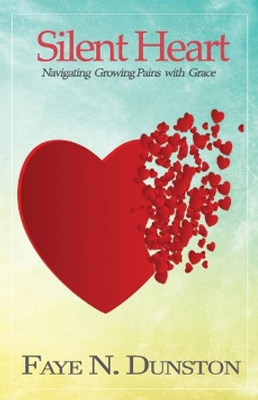 Silent Heart: Navigating Growing Pains With Grace by Faye Naomi Dunston 9781985649620