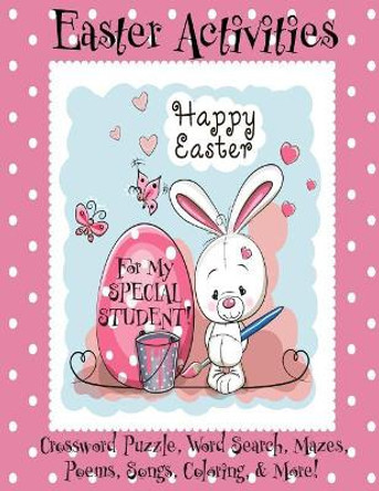 Easter Activities For My Special Student!: (Personalized Book) Crossword Puzzle, Word Search, Mazes, Poems, Songs, Coloring, & More! by Florabella Publishing 9781985782129