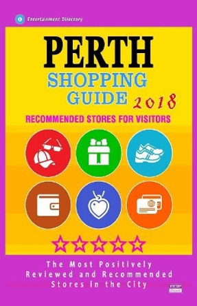 Perth Shopping Guide 2018: Best Rated Stores in Perth, Australia - Stores Recommended for Visitors, (Shopping Guide 2018) by Beverley L Tierney 9781986842242