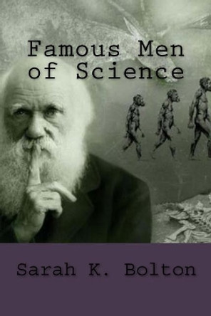 Famous Men of Science by Sarah Knowles Bolton 9781986870887