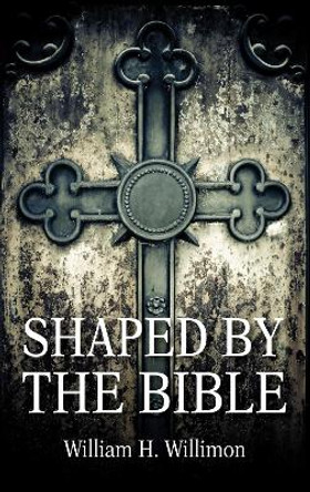 Shaped by the Bible by Will Willimon 9781725274686