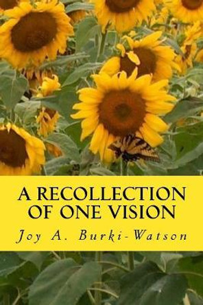 A Recollection of One Vision: 'when everything old becomes new again' by Joy a Burki-Watson 9781723040801