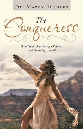 The Conqueress: A Guide to Overcoming Obstacles and Honoring Yourself by Dr Marcy Buehler 9781982267438