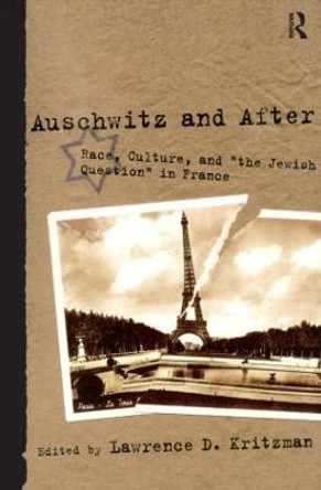 Auschwitz and After: Race, Culture, and &quot;the Jewish Question&quot; in France by Lawrence D. Kritzman