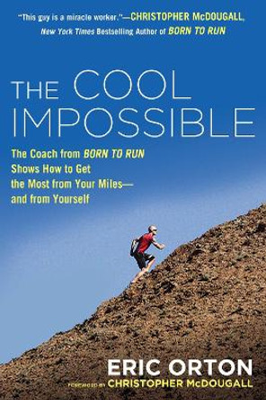 The Cool Impossible: The Running Coach from Born to Run Shows How to Get the Most from Your Miles-And from Yourself by Eric Orton