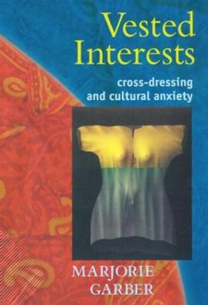 Vested Interests: Cross-dressing and Cultural Anxiety by Marjorie Garber