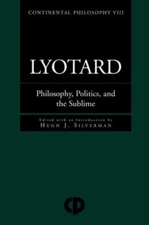 Lyotard: Philosophy, Politics and the Sublime by Hugh J. Silverman