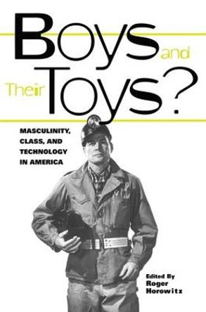 Boys and their Toys: Masculinity, Class and Technology in America by Roger Horowitz